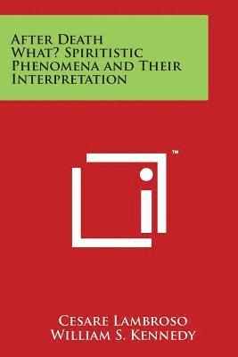 bokomslag After Death What? Spiritistic Phenomena and Their Interpretation