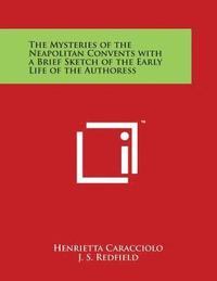 bokomslag The Mysteries of the Neapolitan Convents with a Brief Sketch of the Early Life of the Authoress