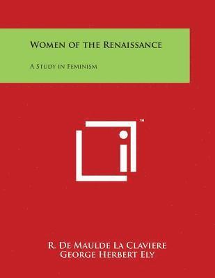 Women of the Renaissance: A Study in Feminism 1