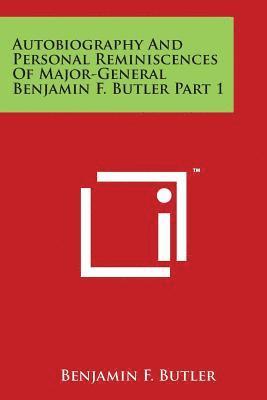 Benjamin F. Butler - Autobiography And Personal Reminiscences Of Major-General Benjamin F. Butler Part 1, Häftad