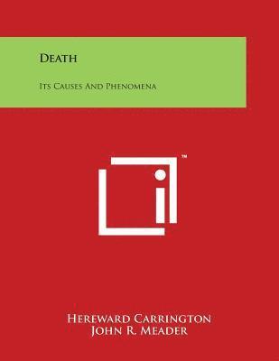Hereward Carrington, John R. Meader - Death: Its Causes And Phenomena, Häftad