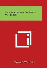 bokomslag The Biography of James M. Peebles
