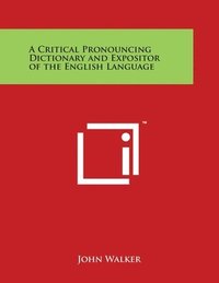bokomslag A Critical Pronouncing Dictionary and Expositor of the English Language