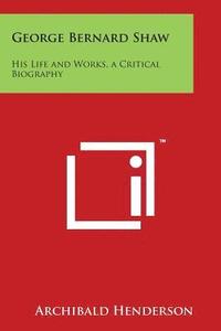 bokomslag George Bernard Shaw: His Life and Works, a Critical Biography