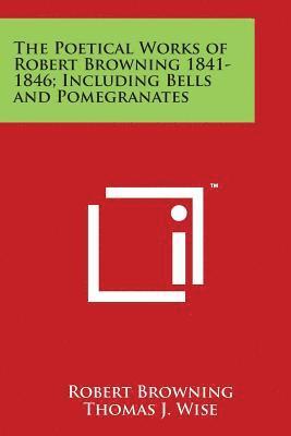 bokomslag The Poetical Works of Robert Browning 1841-1846; Including Bells and Pomegranates