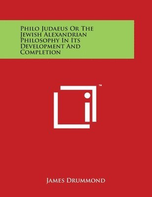 James Drummond - Philo Judaeus Or The Jewish Alexandrian Philosophy In Its Development And Completion, Häftad