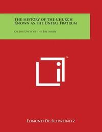 bokomslag The History of the Church Known as the Unitas Fratrum: Or the Unity of the Brethren