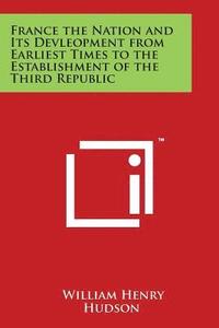 bokomslag France the Nation and Its Devleopment from Earliest Times to the Establishment of the Third Republic