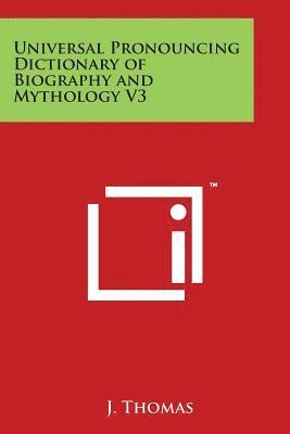 Universal Pronouncing Dictionary of Biography and Mythology V3 1
