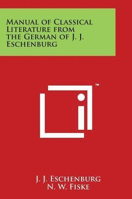 Manual of Classical Literature from the German of J. J. Eschenburg 1