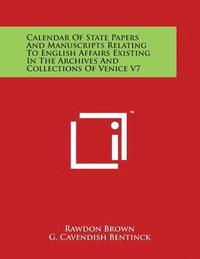 bokomslag Calendar Of State Papers And Manuscripts Relating To English Affairs Existing In The Archives And Collections Of Venice V7