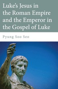 bokomslag Luke's Jesus in the Roman Empire and the Emperor in the Gospel of Luke