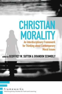Geoffrey W Sutton, Brandon Schmidly - Christian Morality, Inbunden