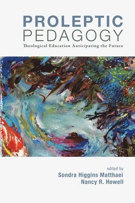 Sondra H Matthaei, Nancy R Howell - Proleptic Pedagogy, Inbunden