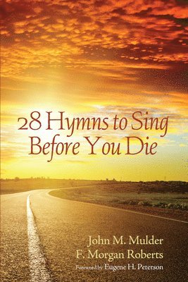 John M Mulder, F Morgan Roberts - 28 Hymns to Sing Before You Die, Inbunden