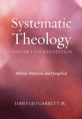 James Leo Garrett Jr, Jr. Garrett, James Leo, James Leo Garrett, Jr, Jr James Leo Garrett - Systematic Theology, Volume 1, Fourth Edition, Inbunden
