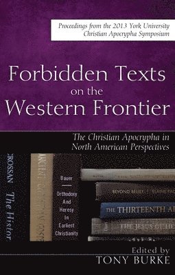 Tony Burke - Forbidden Texts on the Western Frontier: The Christian Apocrypha in North American Perspectives, Häftad
