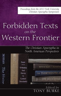 Tony Burke - Forbidden Texts on the Western Frontier: The Christian Apocrypha in North American Perspectives, Häftad