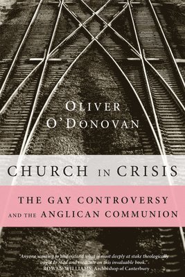 Oliver O'Donovan - Church in Crisis: The Gay Controversy and the Anglican Communion, Inbunden