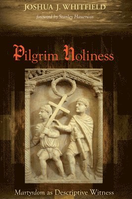 bokomslag Pilgrim Holiness: Martyrdom as Descriptive Witness