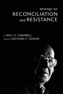 Will D Campbell, Will D. Campbell, Richard C Goode, Richard C. Goode - Writings on Reconciliation and Resistance, Inbunden