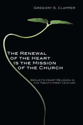Gregory S Clapper - Renewal of the Heart Is the Mission of the Church, Inbunden
