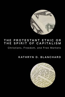 Kathryn D Blanchard, Kathryn D. Blanchard - Protestant Ethic or the Spirit of Capitalism, Inbunden