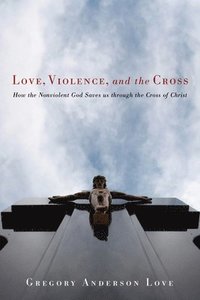 bokomslag Love, Violence, and the Cross