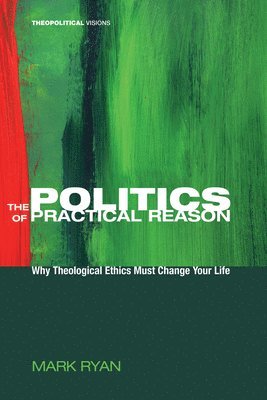 Mark Ryan - Politics of Practical Reason, Inbunden