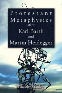 bokomslag Protestant Metaphysics after Karl Barth and Martin Heidegger