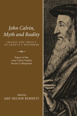 Amy N Burnett, Amy N. Burnett - John Calvin, Myth and Reality, Inbunden