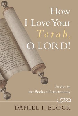 Daniel I Block, Daniel I. Block - How I Love Your Torah, O LORD!, Inbunden