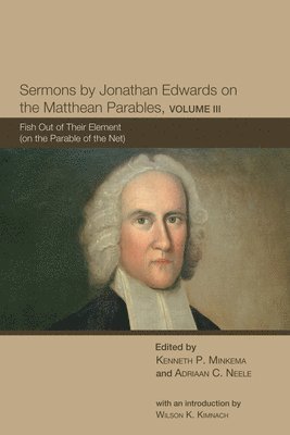 Sermons by Jonathan Edwards on the Matthean Parables, Volume III 1