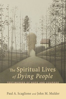 Paul A Scaglione, John M Mulder, Paul A. Scaglione, John M. Mulder - Spiritual Lives of Dying People, Inbunden