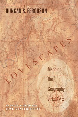 Duncan S Ferguson - Lovescapes, Mapping the Geography of Love, Inbunden
