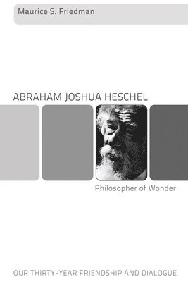Maurice Friedman - Abraham Joshua Heschel--Philosopher of Wonder, Inbunden