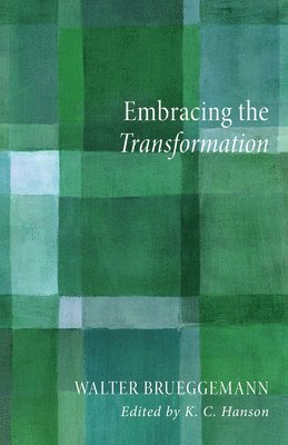 Walter Brueggemann, K C Hanson, K. C. Hanson - Embracing the Transformation, Inbunden