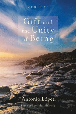 Antonio López - Gift and the Unity of Being, Inbunden