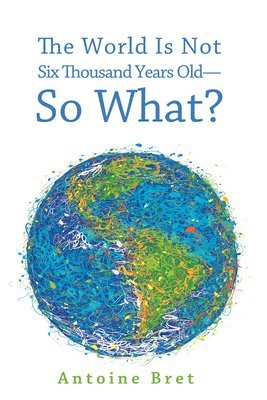 bokomslag World Is Not Six Thousand Years Old--So What?