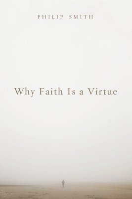 Why Faith Is a Virtue