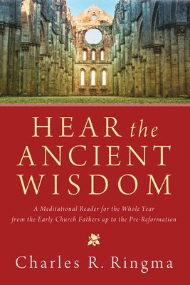 bokomslag Hear the Ancient Wisdom: A Meditational Reader for the Whole Year from the Early Church Fathers Up to the Pre-Reformation