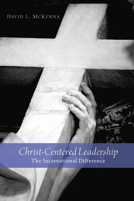 David L McKenna - Christ-Centered Leadership, Inbunden