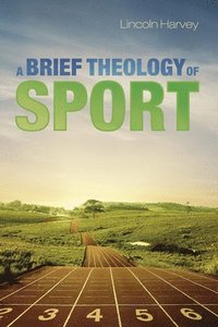 bokomslag A Brief Theology of Sport