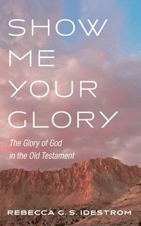 bokomslag Show Me Your Glory: The Glory of God in the Old Testament