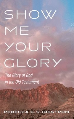 bokomslag Show Me Your Glory: The Glory of God in the Old Testament