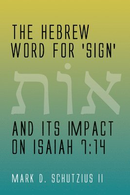 bokomslag The Hebrew Word for 'sign' and its Impact on Isaiah 7