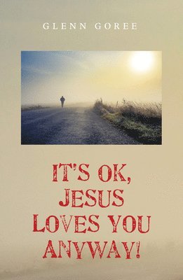 It's Ok, Jesus Loves You Anyway! 1