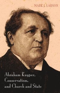 bokomslag Abraham Kuyper, Conservatism, and Church and State