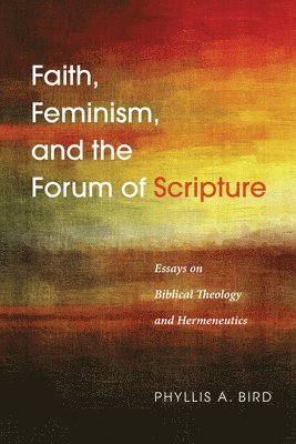 Phyllis A Bird, Phyllis A. Bird - Faith, Feminism, and the Forum of Scripture, Inbunden