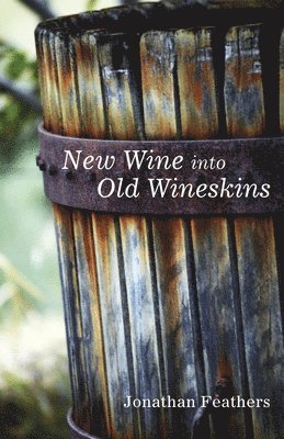 New Wine into Old Wineskins 1